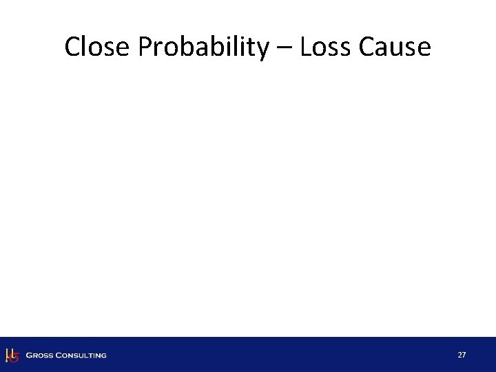 Close Probability – Loss Cause 27 