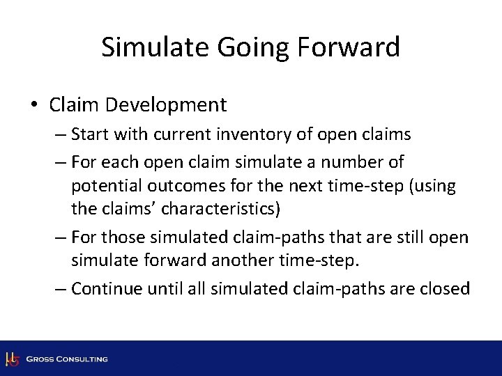 Simulate Going Forward • Claim Development – Start with current inventory of open claims