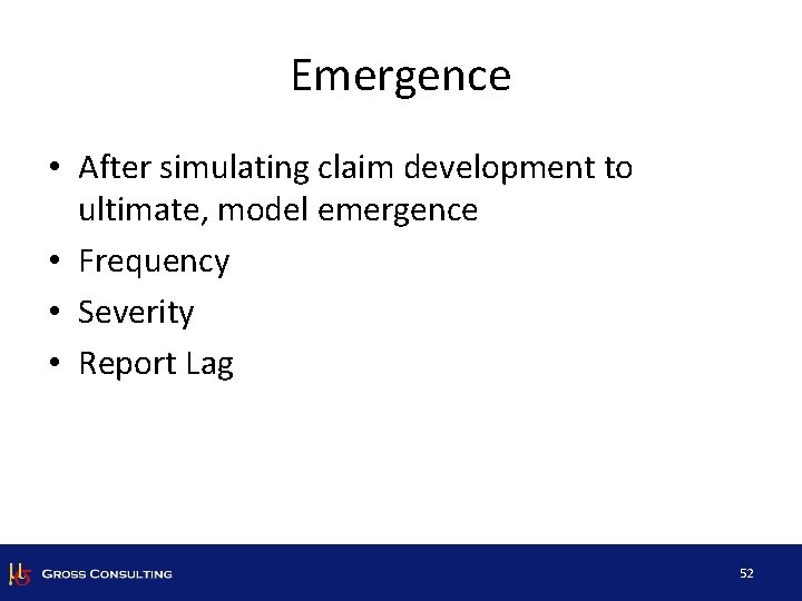 Emergence • After simulating claim development to ultimate, model emergence • Frequency • Severity