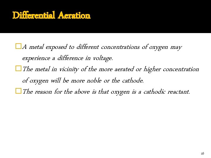 Differential Aeration �A metal exposed to different concentrations of oxygen may experience a difference