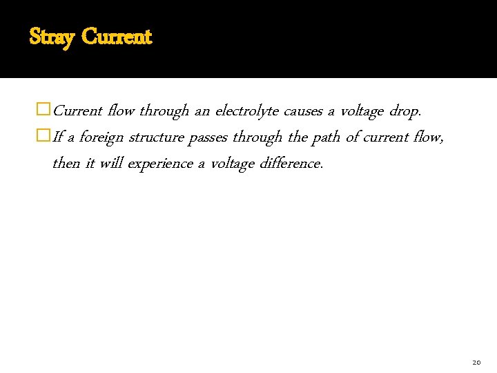 Stray Current �Current flow through an electrolyte causes a voltage drop. �If a foreign