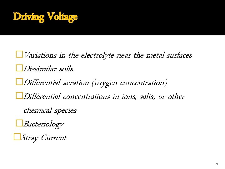 Driving Voltage �Variations in the electrolyte near the metal surfaces �Dissimilar soils �Differential aeration