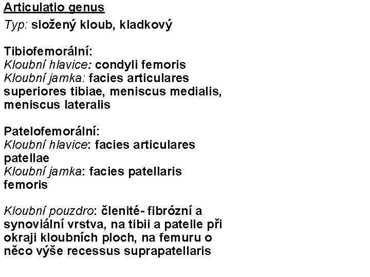 Articulatio genus Typ: složený kloub, kladkový Tibiofemorální: Kloubní hlavice: condyli femoris Kloubní jamka: facies