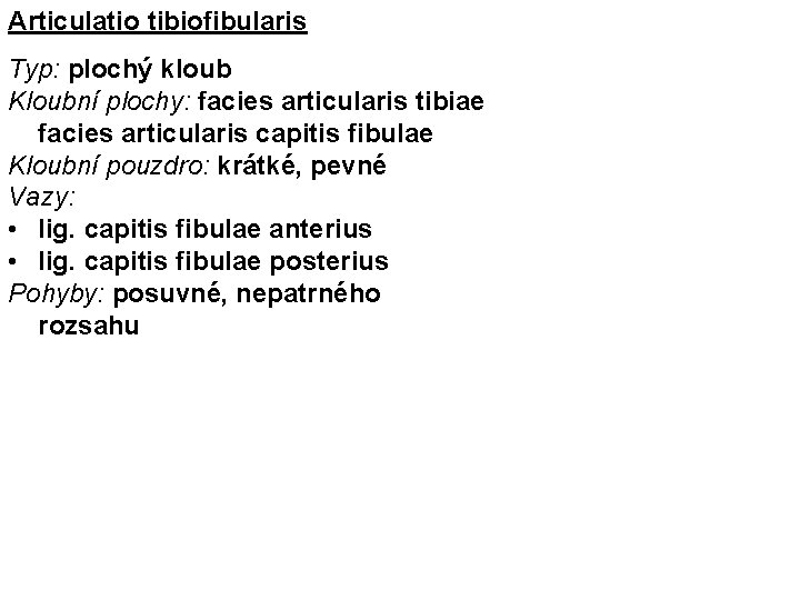 Articulatio tibiofibularis Typ: plochý kloub Kloubní plochy: facies articularis tibiae facies articularis capitis fibulae