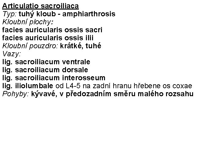 Articulatio sacroiliaca Typ: tuhý kloub - amphiarthrosis Kloubní plochy: facies auricularis ossis sacri facies