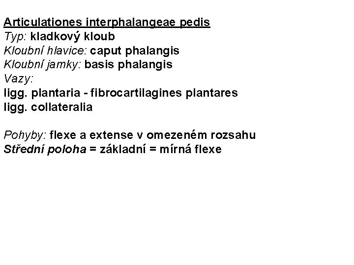 Articulationes interphalangeae pedis Typ: kladkový kloub Kloubní hlavice: caput phalangis Kloubní jamky: basis phalangis