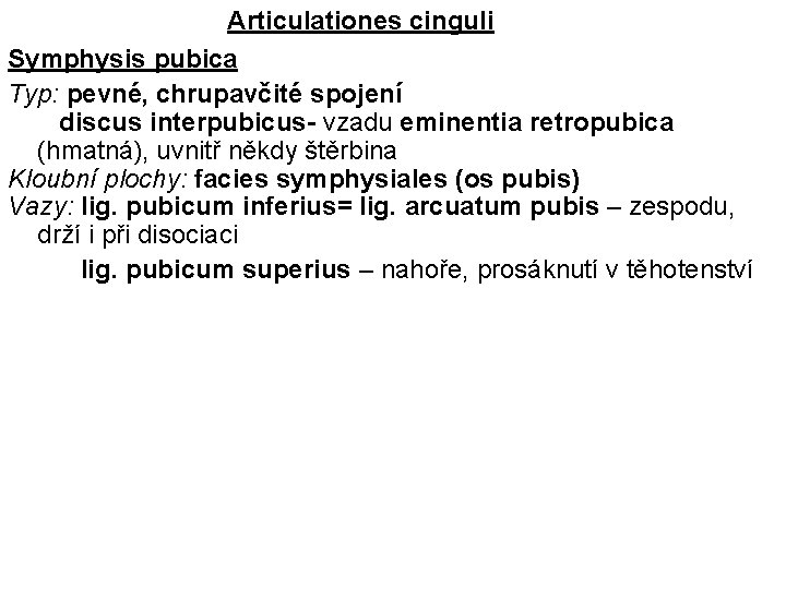 Articulationes cinguli Symphysis pubica Typ: pevné, chrupavčité spojení discus interpubicus- vzadu eminentia retropubica (hmatná),