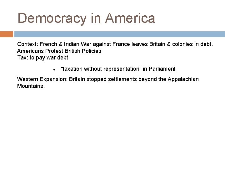 Democracy in America Context: French & Indian War against France leaves Britain & colonies