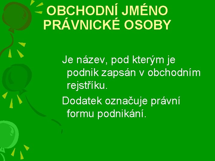 OBCHODNÍ JMÉNO PRÁVNICKÉ OSOBY Je název, pod kterým je podnik zapsán v obchodním rejstříku.