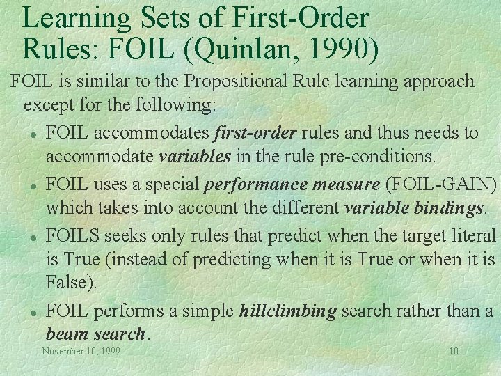 Learning Sets of First-Order Rules: FOIL (Quinlan, 1990) FOIL is similar to the Propositional