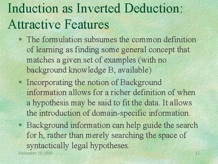 Induction as Inverted Deduction: Attractive Features § The formulation subsumes the common definition of