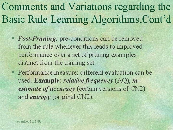 Comments and Variations regarding the Basic Rule Learning Algorithms, Cont’d § Post-Pruning: pre-conditions can