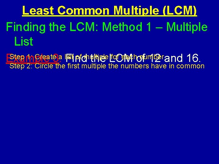 Least Common Multiple (LCM) Finding the LCM: Method 1 – Multiple List Step 1: