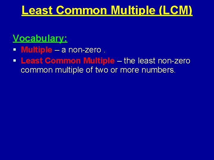 Least Common Multiple (LCM) Vocabulary: § Multiple – a non-zero. § Least Common Multiple