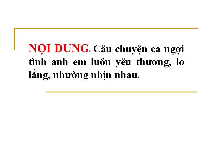 NỘI DUNG: Câu chuyện ca ngợi tình anh em luôn yêu thương, lo lắng,