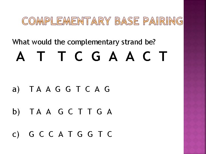 What would the complementary strand be? A T T C G A A C