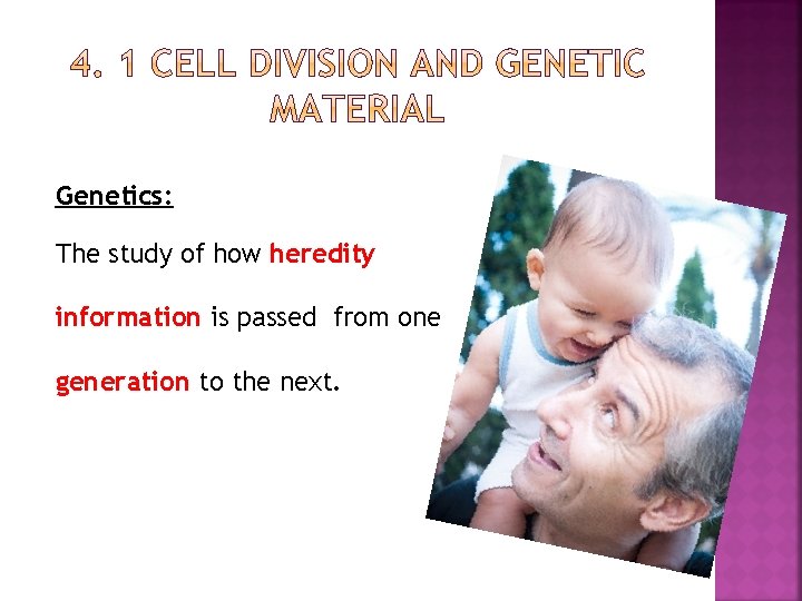 Genetics: The study of how heredity information is passed from one generation to the