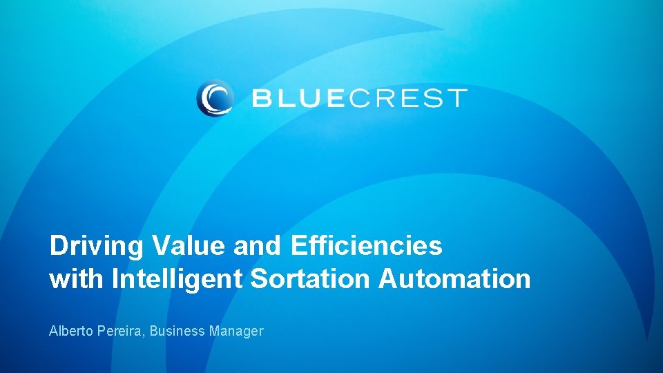 Driving Value and Efficiencies with Intelligent Sortation Automation Alberto Pereira, Business Manager 