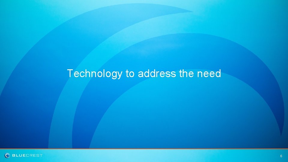 Technology to address the need 6 