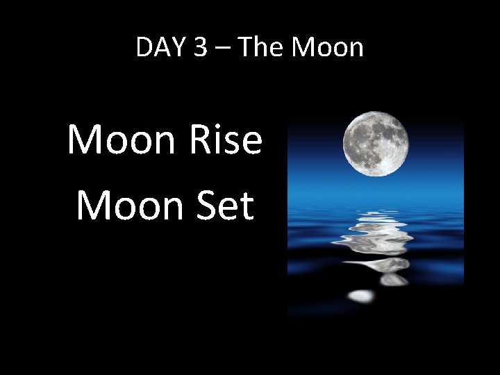 DAY 3 – The Moon Rise Moon Set DAY 3 – The Moon Rise Moon Set
