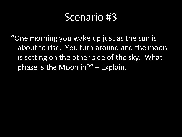 Scenario #3 “One morning you wake up just as the sun is about to Scenario #3 “One morning you wake up just as the sun is about to