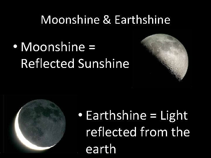Moonshine & Earthshine • Moonshine = Reflected Sunshine • Earthshine = Light reflected from Moonshine & Earthshine • Moonshine = Reflected Sunshine • Earthshine = Light reflected from