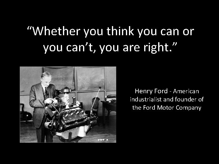 “Whether you think you can or you can’t, you are right. ” Henry Ford