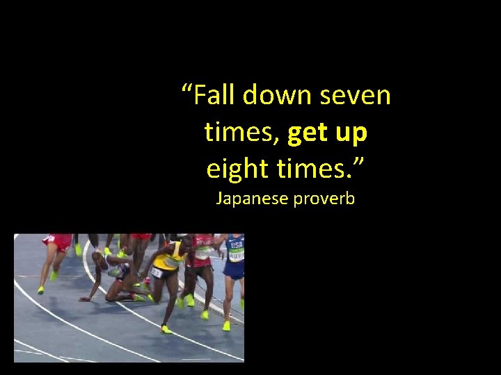 “Fall down seven times, get up eight times. ” Japanese proverb 
