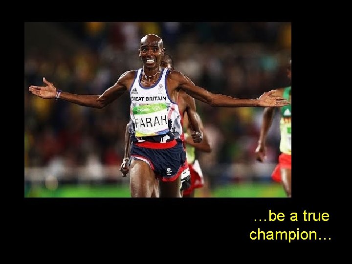 …be a true champion… 