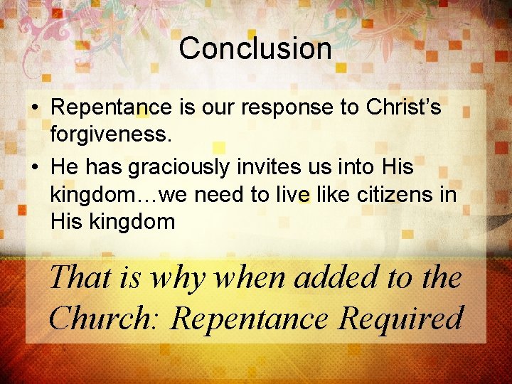 Conclusion • Repentance is our response to Christ’s forgiveness. • He has graciously invites