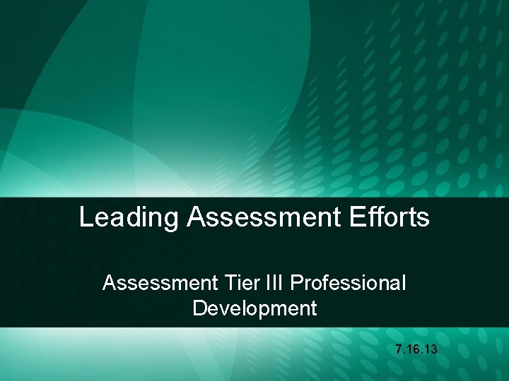 Leading Assessment Efforts Assessment Tier III Professional Development 7. 16. 13 