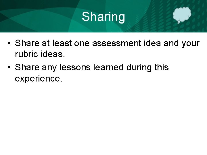 Sharing • Share at least one assessment idea and your rubric ideas. • Share