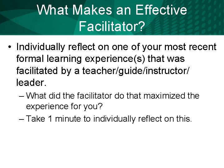 What Makes an Effective Facilitator? • Individually reflect on one of your most recent