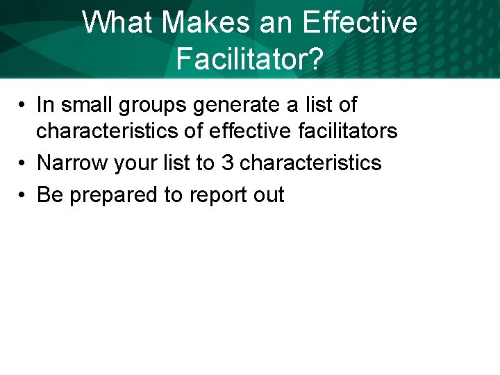 What Makes an Effective Facilitator? • In small groups generate a list of characteristics