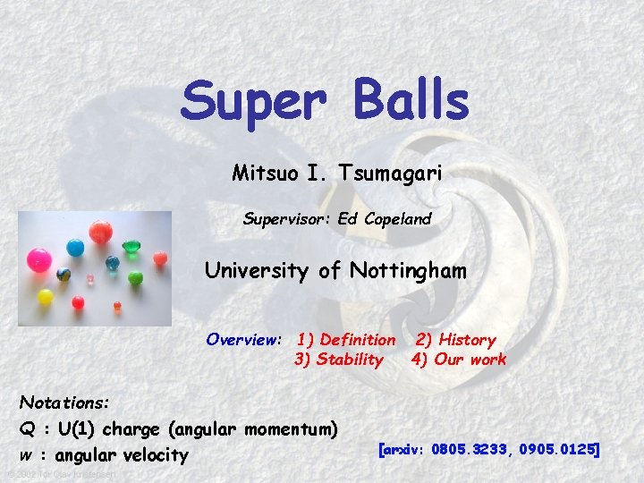 Super Balls Mitsuo I. Tsumagari Supervisor: Ed Copeland University of Nottingham Overview: 1) Definition