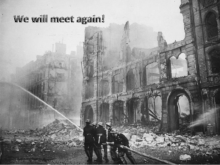 We will meet again!- The Blitz WWII 