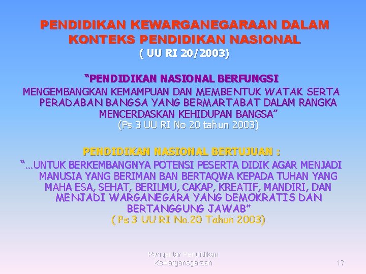 PENDIDIKAN KEWARGANEGARAAN DALAM KONTEKS PENDIDIKAN NASIONAL ( UU RI 20/2003) “PENDIDIKAN NASIONAL BERFUNGSI MENGEMBANGKAN