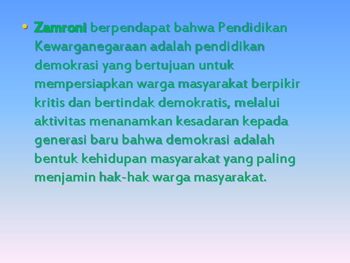  • Zamroni berpendapat bahwa Pendidikan Kewarganegaraan adalah pendidikan demokrasi yang bertujuan untuk mempersiapkan