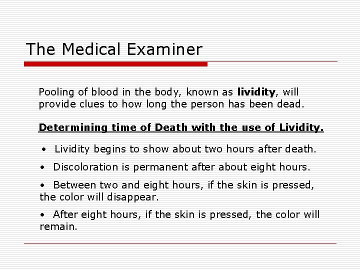 The Medical Examiner Pooling of blood in the body, known as lividity, will provide