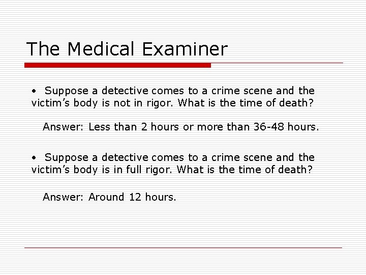 The Medical Examiner • Suppose a detective comes to a crime scene and the