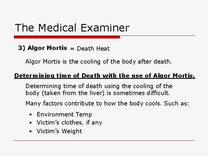 The Medical Examiner 3) Algor Mortis = Death Heat Algor Mortis is the cooling