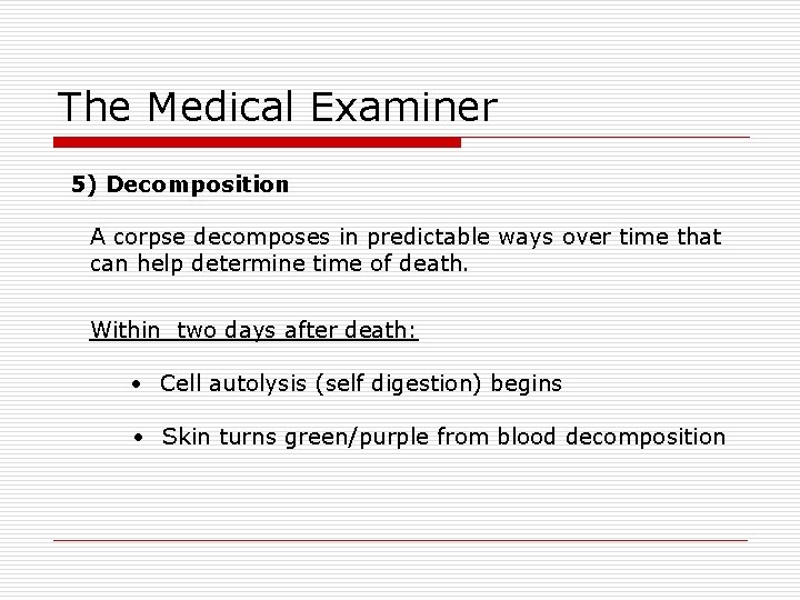 The Medical Examiner 5) Decomposition A corpse decomposes in predictable ways over time that