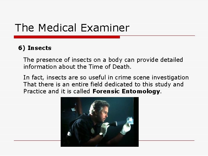 The Medical Examiner 6) Insects The presence of insects on a body can provide