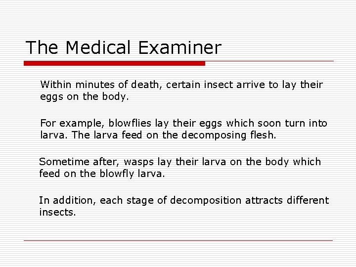 The Medical Examiner Within minutes of death, certain insect arrive to lay their eggs