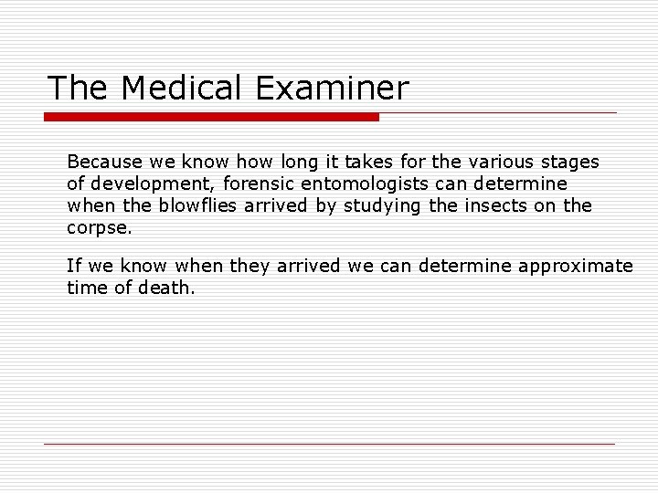 The Medical Examiner Because we know how long it takes for the various stages