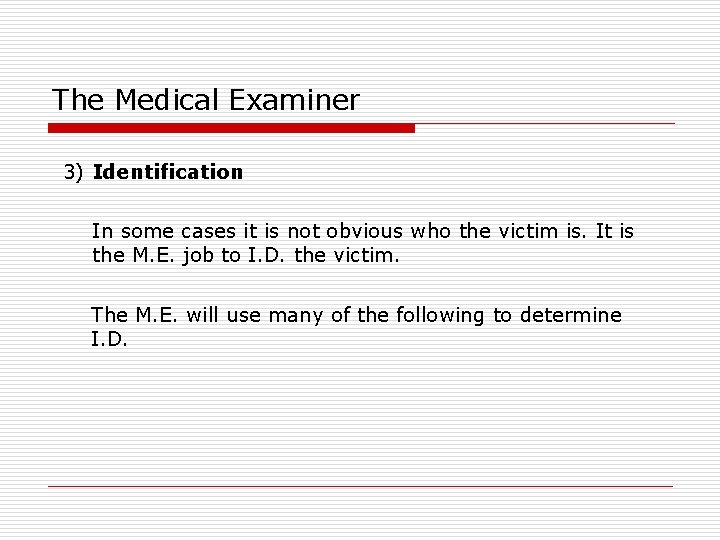 The Medical Examiner 3) Identification In some cases it is not obvious who the