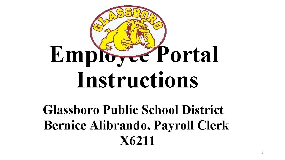 Employee Portal Instructions Glassboro Public School District Bernice Alibrando, Payroll Clerk X 6211 1