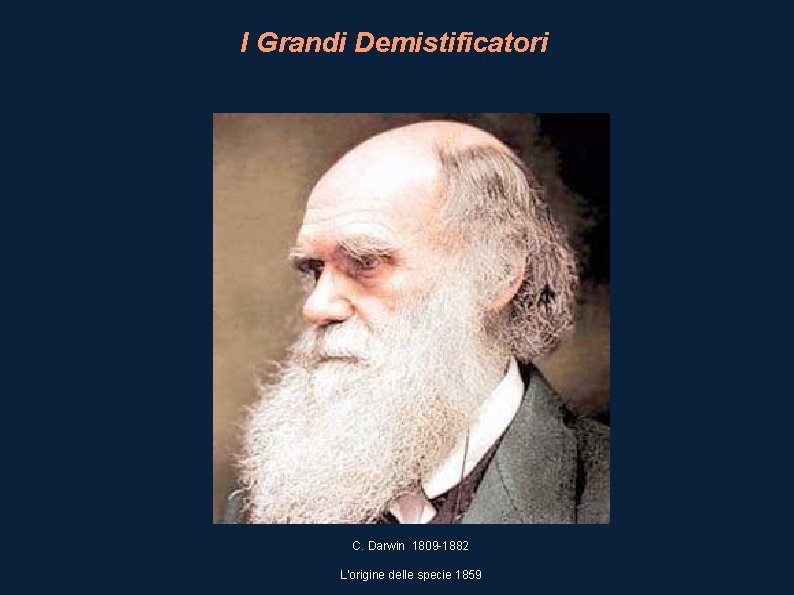 I Grandi Demistificatori C. Darwin 1809 -1882 L'origine delle specie 1859 