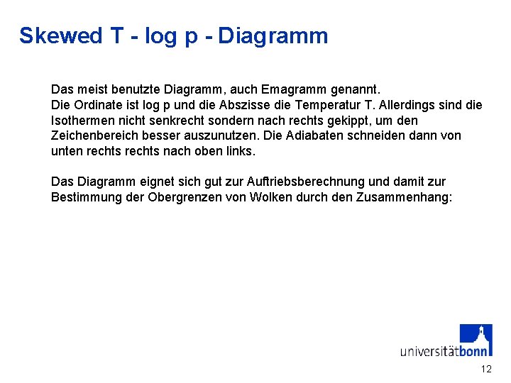 Skewed T - log p - Diagramm Das meist benutzte Diagramm, auch Emagramm genannt.