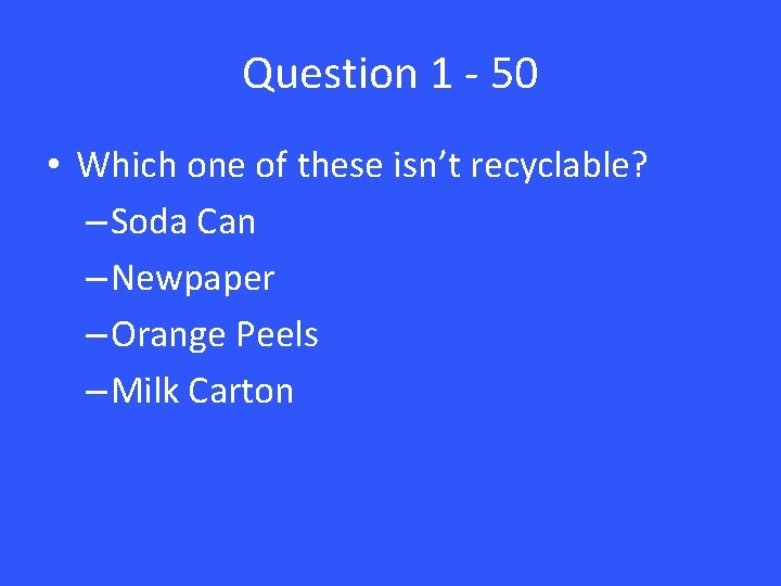 Question 1 - 50 • Which one of these isn’t recyclable? – Soda Can